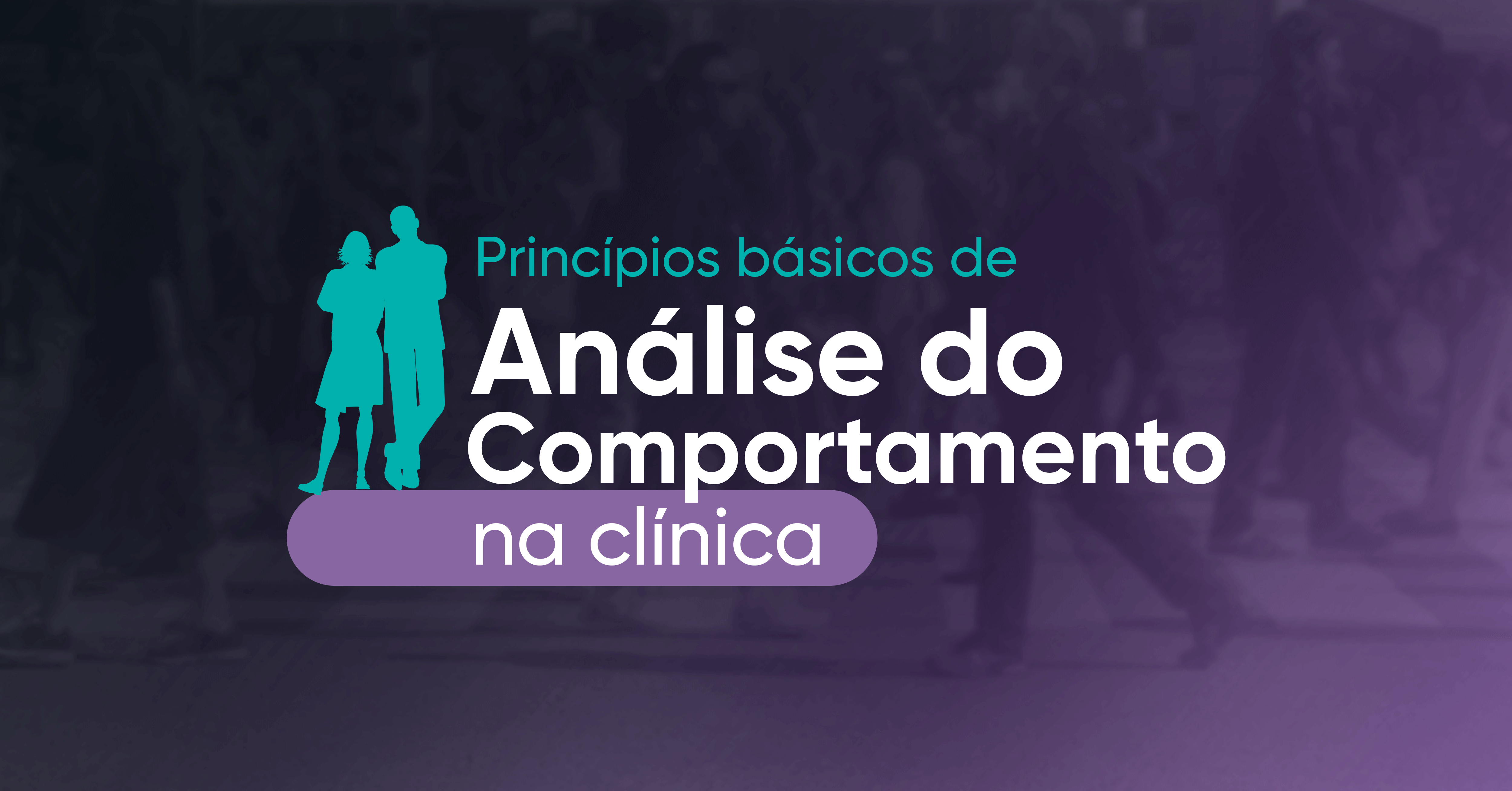 Webinar - Princípios Básicos De Análise Do Comportamento Na Clínica.